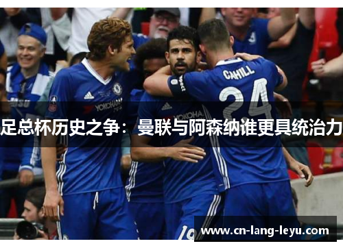 足总杯历史之争：曼联与阿森纳谁更具统治力