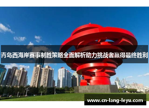 青岛西海岸赛事制胜策略全面解析助力挑战者赢得最终胜利
