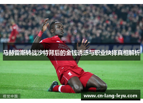 马赫雷斯转战沙特背后的金钱诱惑与职业抉择真相解析 马赫雷斯转战沙特背后的金钱诱惑与职业抉择真相解析