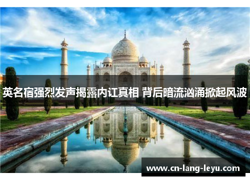 英名宿强烈发声揭露内讧真相 背后暗流汹涌掀起风波