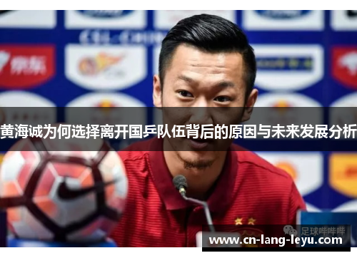 黄海诚为何选择离开国乒队伍背后的原因与未来发展分析